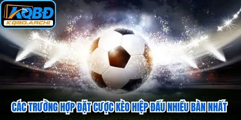 Các trường hợp đặt cược kèo hiệp đấu nhiều bàn nhất chuẩn
