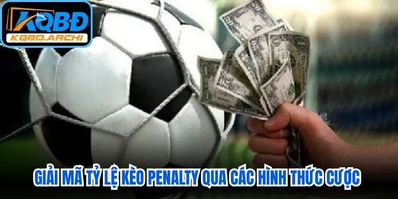Giải mã tỷ lệ kèo Penalty qua các hình thức cược phổ biến