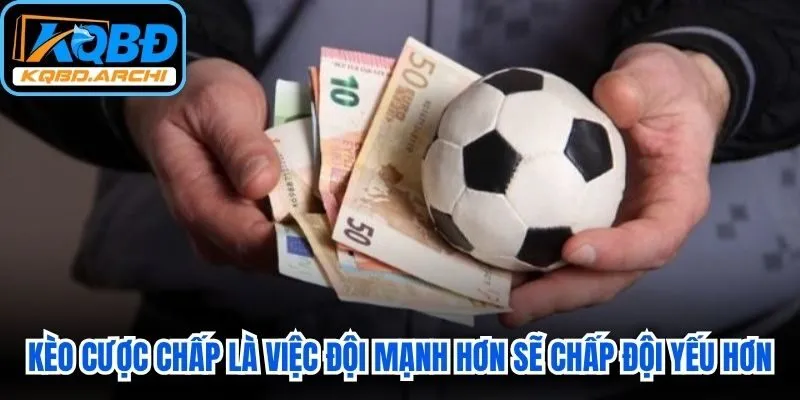 Kèo cược chấp là việc đội mạnh hơn (đội cửa trên) sẽ chấp đội yếu hơn