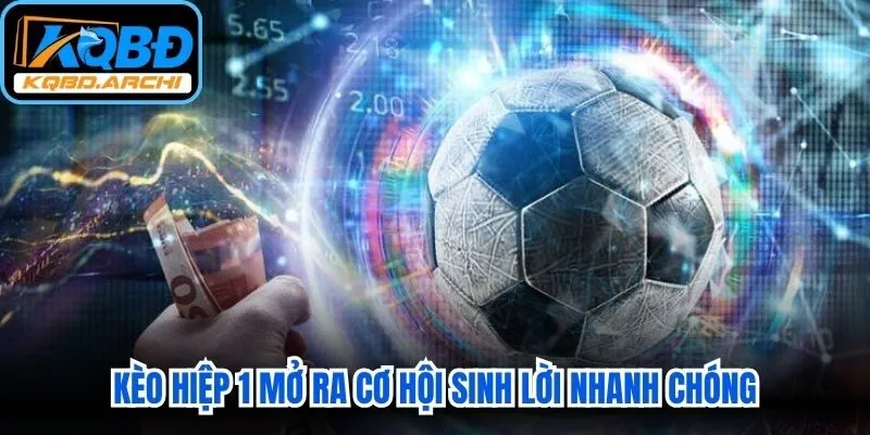 Kèo hiệp 1 mở ra cơ hội sinh lời nhanh chóng