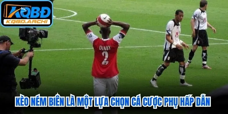 Kèo ném biên là một lựa chọn cá cược phụ hấp dẫn nhiều người chơi