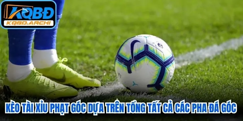 Kèo tài xỉu phạt góc dựa trên tổng tất cả các pha đá góc trọng tài thổi phạt