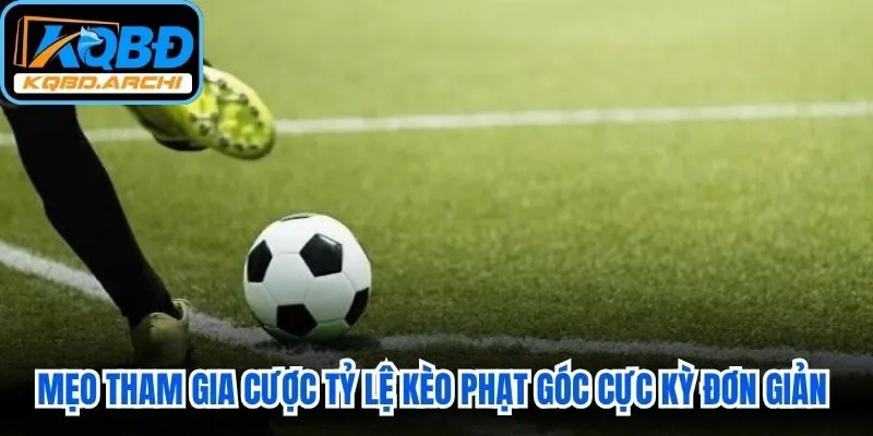 Mẹo tham gia cược tỷ lệ kèo phạt góc cực kỳ đơn giản cho anh em