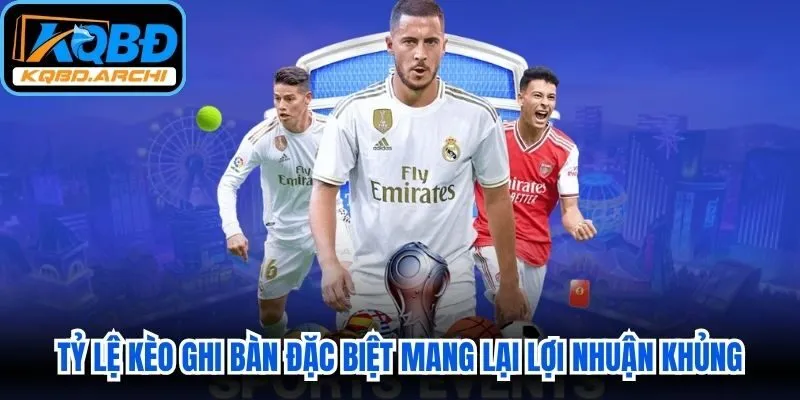 Tỷ Lệ Kèo Ghi Bàn Đặc Biệt
