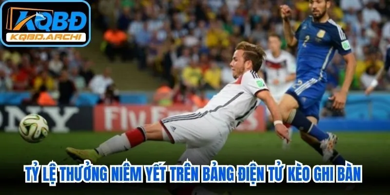 Tỷ lệ thưởng niêm yết trên bảng điện tử kèo ghi bàn đầu tiên