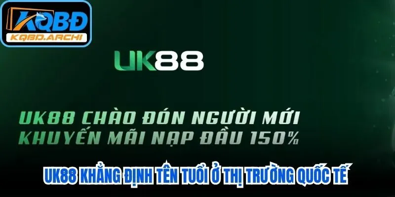 UK88 khẳng định tên tuổi ở thị trường quốc tế nhờ độ uy tín vượt trội