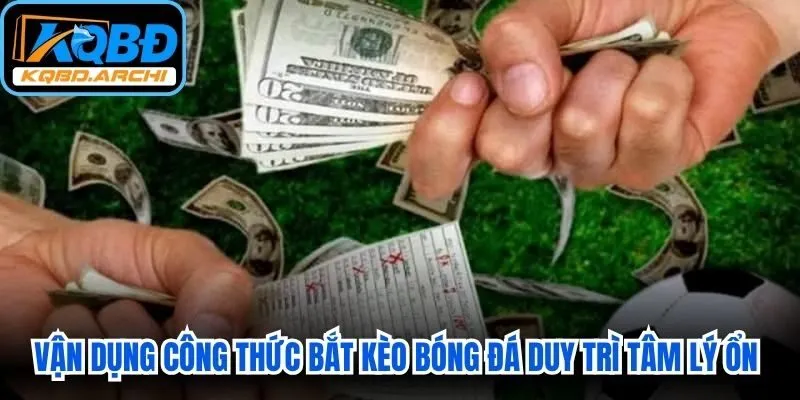 Vận dụng công thức bắt kèo bóng đá duy trì tâm lý ổn định